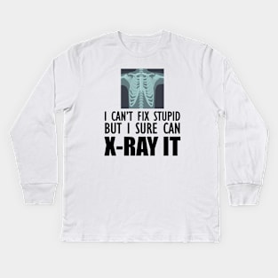 Radiology Tech - I can't fix stupid but I sure can X-Ray It Kids Long Sleeve T-Shirt